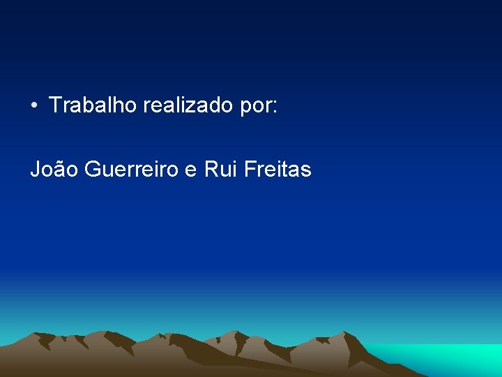  • Trabalho realizado por: João Guerreiro e Rui Freitas 