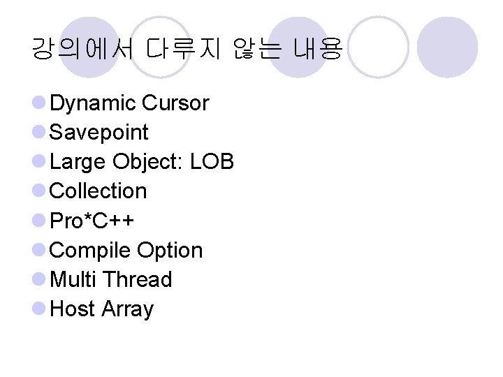 강의에서 다루지 않는 내용 l Dynamic Cursor l Savepoint l Large Object: LOB l