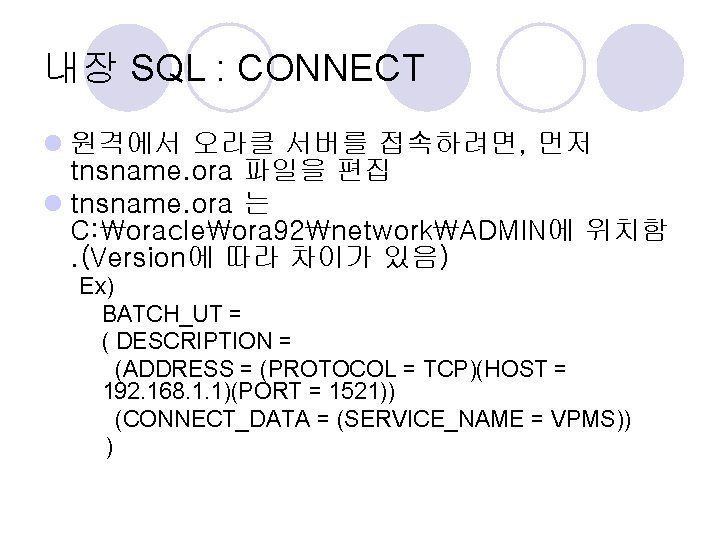 내장 SQL : CONNECT l 원격에서 오라클 서버를 접속하려면, 먼저 tnsname. ora 파일을 편집