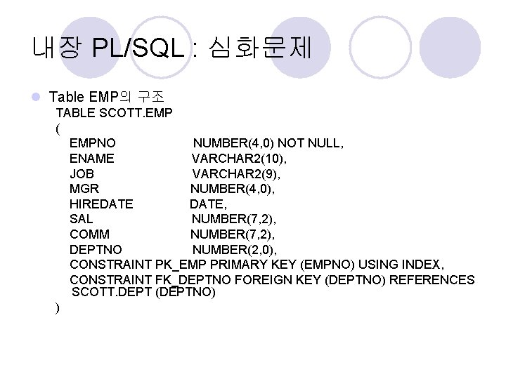 내장 PL/SQL : 심화문제 l Table EMP의 구조 TABLE SCOTT. EMP ( EMPNO NUMBER(4,