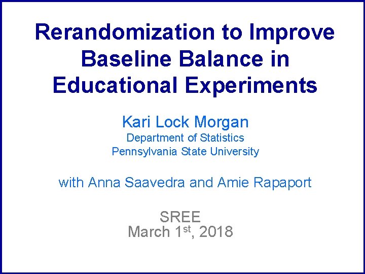 Rerandomization to Improve Baseline Balance in Educational Experiments Kari Lock Morgan Department of Statistics