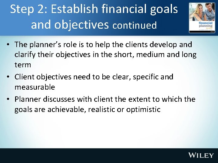 Step 2: Establish financial goals and objectives continued • The planner’s role is to