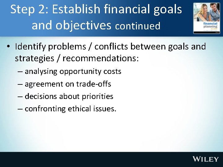 Step 2: Establish financial goals and objectives continued • Identify problems / conflicts between