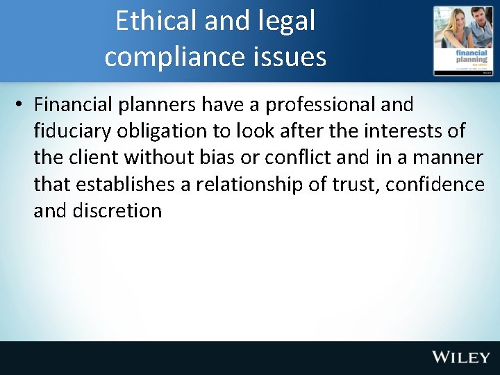 Ethical and legal compliance issues • Financial planners have a professional and fiduciary obligation