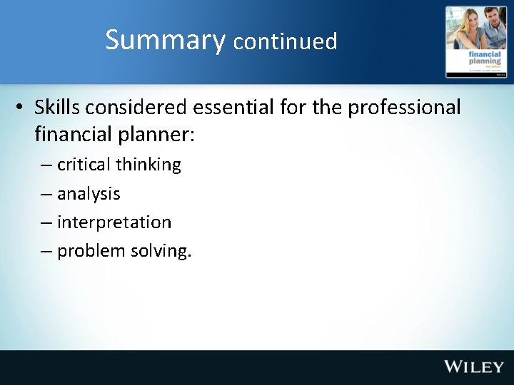 Summary continued • Skills considered essential for the professional financial planner: – critical thinking