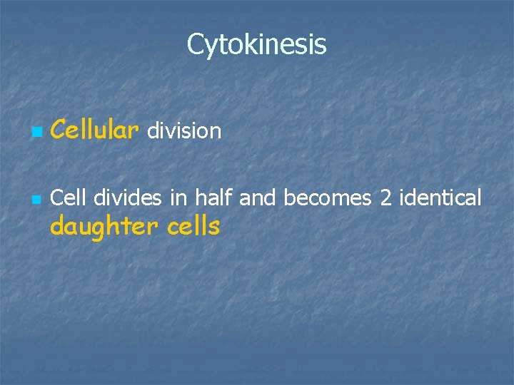 Cytokinesis n Cellular division n Cell divides in half and becomes 2 identical daughter Cytokinesis n Cellular division n Cell divides in half and becomes 2 identical daughter