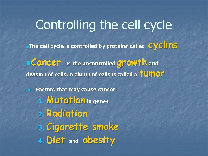 Controlling the cell cycle n. The cell cycle is controlled by proteins called cyclins. Controlling the cell cycle n. The cell cycle is controlled by proteins called cyclins.