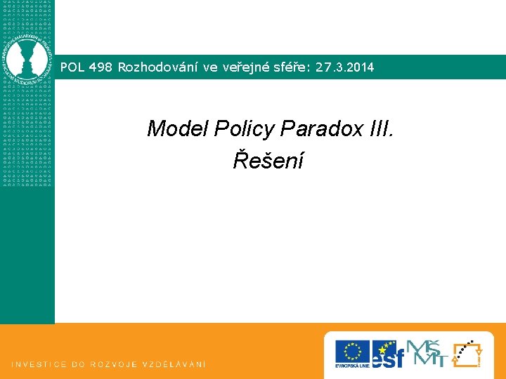 POL 498 Rozhodování ve veřejné sféře: 27. 3. 2014 Model Policy Paradox III. Řešení