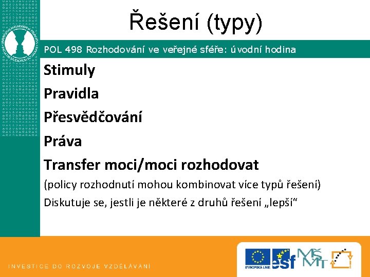 Řešení (typy) POL 498 Rozhodování ve veřejné sféře: úvodní hodina Stimuly Pravidla Přesvědčování Práva Řešení (typy) POL 498 Rozhodování ve veřejné sféře: úvodní hodina Stimuly Pravidla Přesvědčování Práva