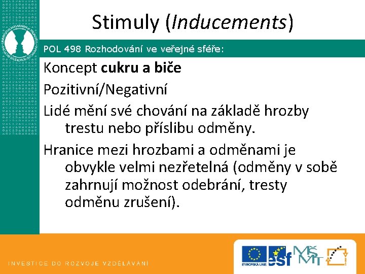 Stimuly (Inducements) POL 498 Rozhodování ve veřejné sféře: Koncept cukru a biče Pozitivní/Negativní Lidé