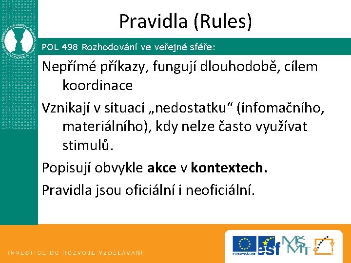 Pravidla (Rules) POL 498 Rozhodování ve veřejné sféře: Nepřímé příkazy, fungují dlouhodobě, cílem koordinace Pravidla (Rules) POL 498 Rozhodování ve veřejné sféře: Nepřímé příkazy, fungují dlouhodobě, cílem koordinace