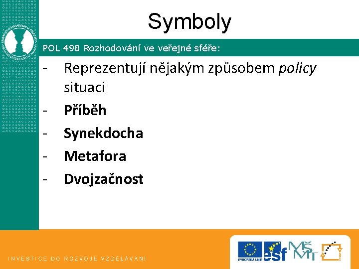 Symboly POL 498 Rozhodování ve veřejné sféře: - Reprezentují nějakým způsobem policy situaci Příběh