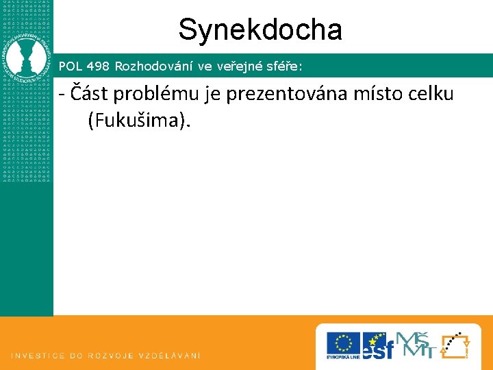 Synekdocha POL 498 Rozhodování ve veřejné sféře: - Část problému je prezentována místo celku Synekdocha POL 498 Rozhodování ve veřejné sféře: - Část problému je prezentována místo celku