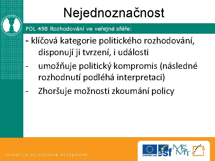 Nejednoznačnost POL 498 Rozhodování ve veřejné sféře: - klíčová kategorie politického rozhodování, disponují ji