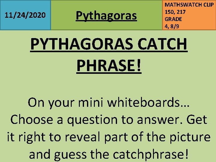 11/24/2020 Pythagoras MATHSWATCH CLIP 150, 217 GRADE 4, 8/9 PYTHAGORAS CATCH PHRASE! On your