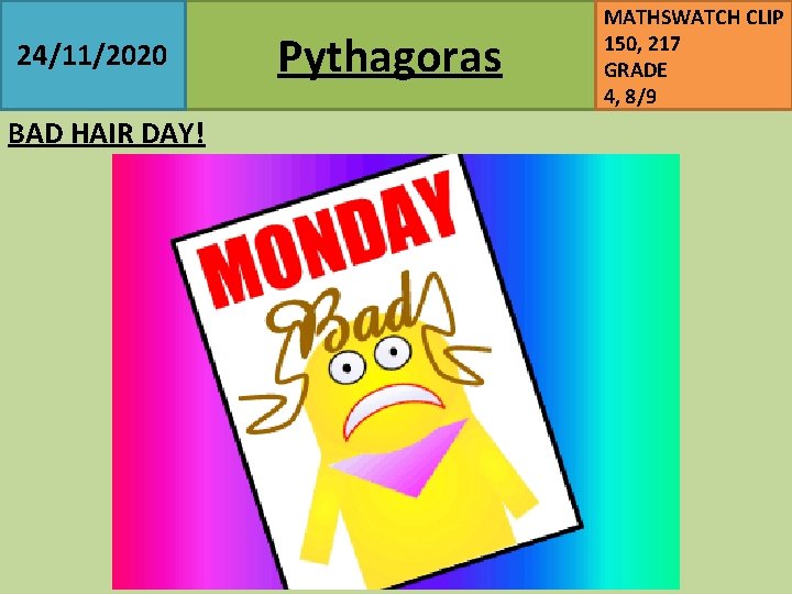 24/11/2020 BAD HAIR DAY! Pythagoras MATHSWATCH CLIP 150, 217 GRADE 4, 8/9 