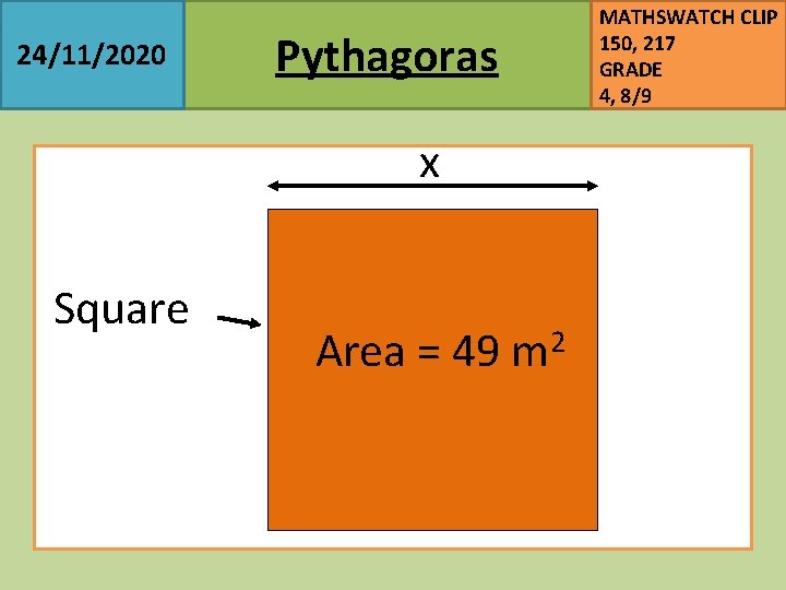 24/11/2020 Pythagoras x Square Area = 49 m 2 MATHSWATCH CLIP 150, 217 GRADE
