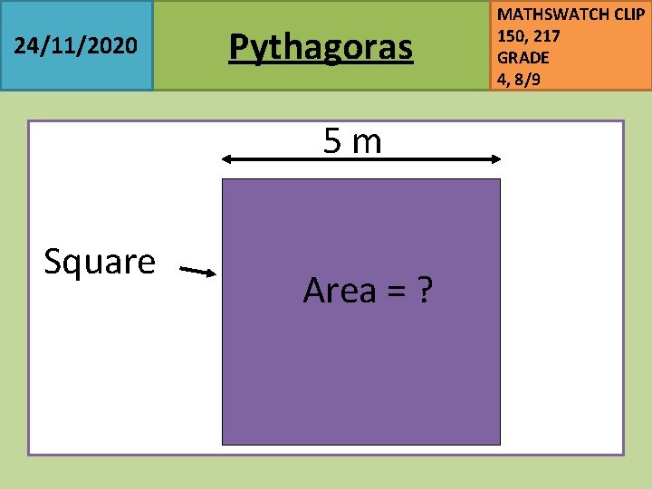 24/11/2020 Pythagoras 5 m Square Area = ? MATHSWATCH CLIP 150, 217 GRADE 4,