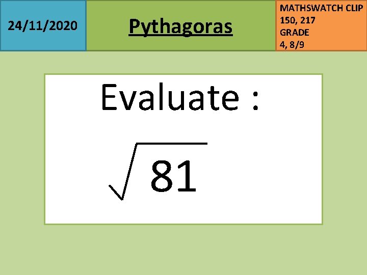 24/11/2020 Pythagoras MATHSWATCH CLIP 150, 217 GRADE 4, 8/9 Evaluate : 81 
