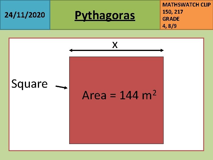 24/11/2020 Pythagoras x Square Area = 144 m 2 MATHSWATCH CLIP 150, 217 GRADE
