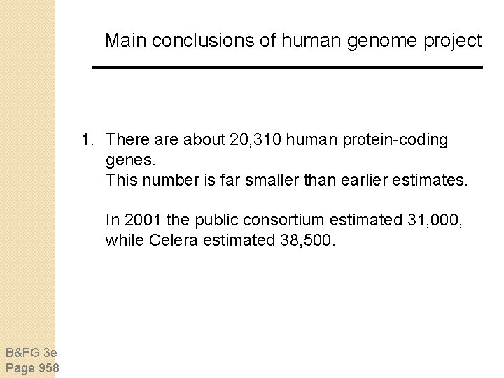 Main conclusions of human genome project 1. There about 20, 310 human protein-coding genes. Main conclusions of human genome project 1. There about 20, 310 human protein-coding genes.