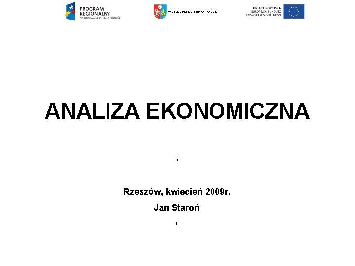 WOJEWÓDZTWO PODKARPACKIE ANALIZA EKONOMICZNA ‘ Rzeszów, kwiecień 2009 r. Jan Staroń ‘ 