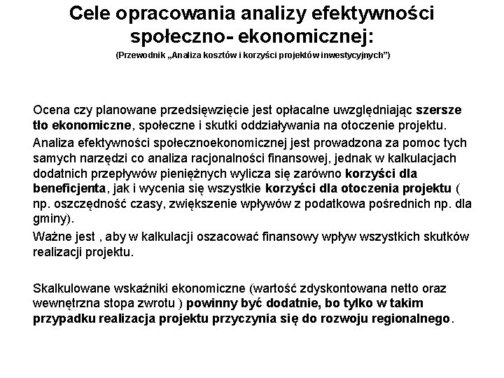 Cele opracowania analizy efektywności społeczno- ekonomicznej: (Przewodnik „Analiza kosztów i korzyści projektów inwestycyjnych”) Ocena