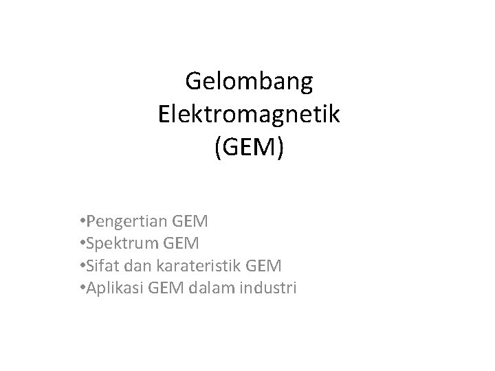 Gelombang Elektromagnetik (GEM) • Pengertian GEM • Spektrum GEM • Sifat dan karateristik GEM