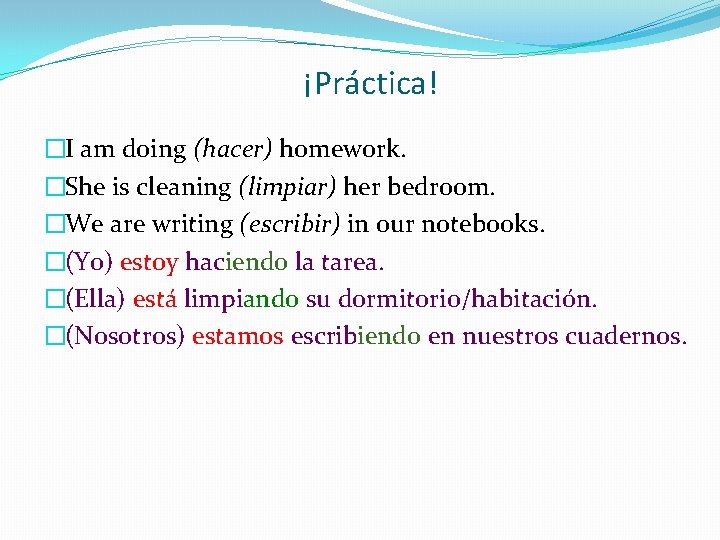 ¡Práctica! �I am doing (hacer) homework. �She is cleaning (limpiar) her bedroom. �We are