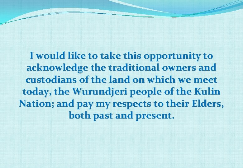 I would like to take this opportunity to acknowledge the traditional owners and custodians