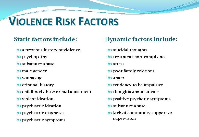 VIOLENCE RISK FACTORS Static factors include: Dynamic factors include: a previous history of violence
