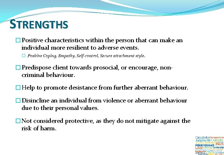 STRENGTHS �Positive characteristics within the person that can make an individual more resilient to