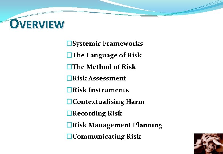 OVERVIEW �Systemic Frameworks �The Language of Risk �The Method of Risk �Risk Assessment �Risk