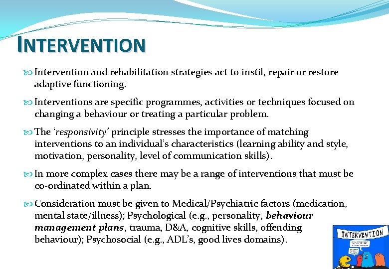 INTERVENTION Intervention and rehabilitation strategies act to instil, repair or restore adaptive functioning. Interventions