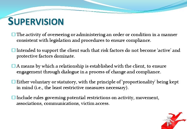 SUPERVISION � The activity of overseeing or administering an order or condition in a