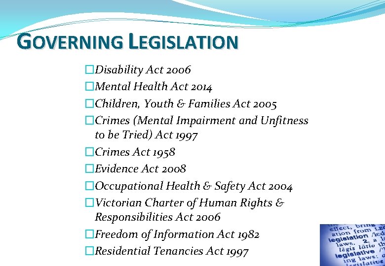 GOVERNING LEGISLATION �Disability Act 2006 �Mental Health Act 2014 �Children, Youth & Families Act
