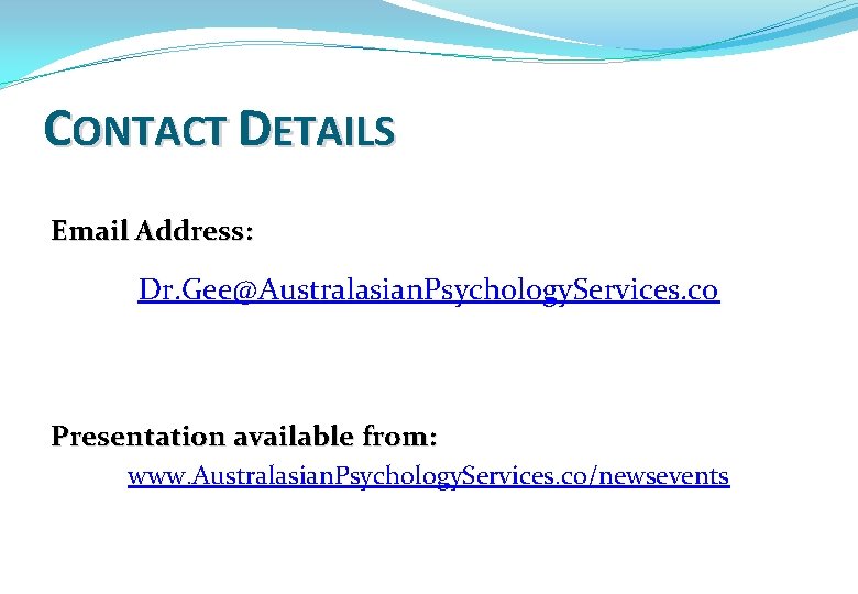 CONTACT DETAILS Email Address: Dr. Gee@Australasian. Psychology. Services. co Presentation available from: www. Australasian.