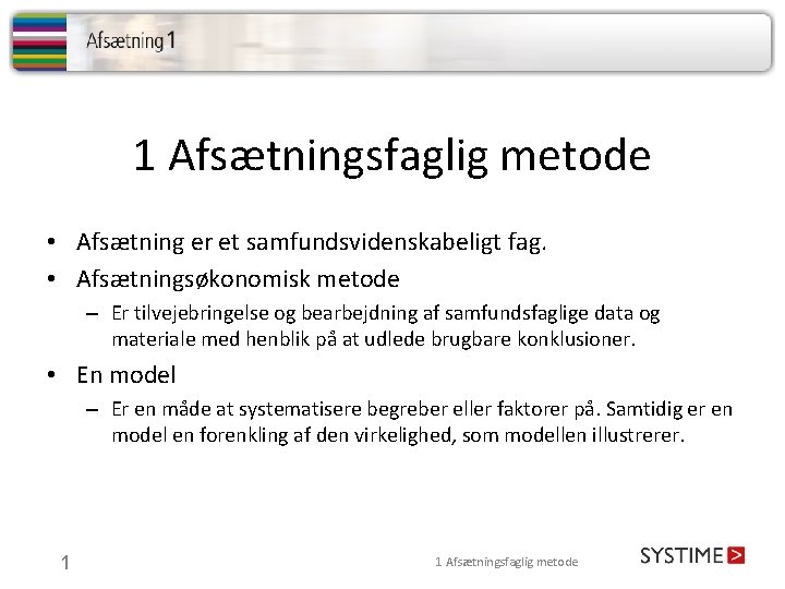 1 Afsætningsfaglig metode • Afsætning er et samfundsvidenskabeligt fag. • Afsætningsøkonomisk metode – Er