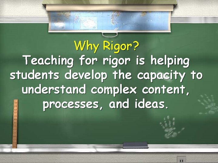 Why Rigor? Teaching for rigor is helping students develop the capacity to understand complex