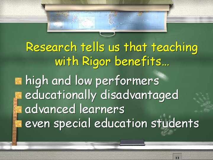 Research tells us that teaching with Rigor benefits… high and low performers educationally disadvantaged