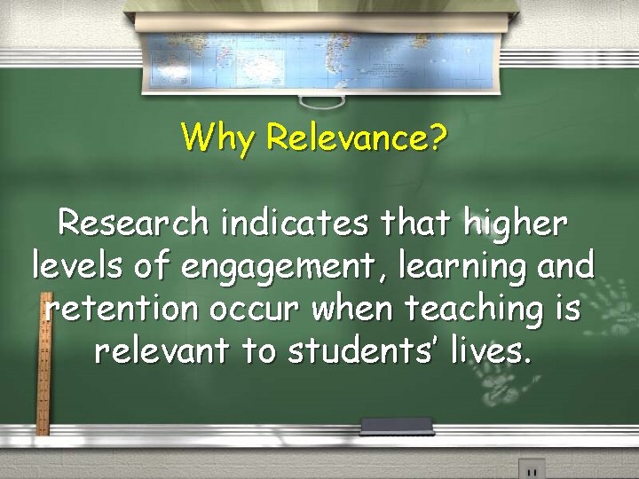 Why Relevance? Research indicates that higher levels of engagement, learning and retention occur when