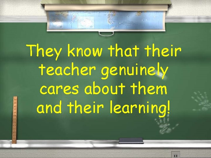 They know that their teacher genuinely cares about them and their learning! 
