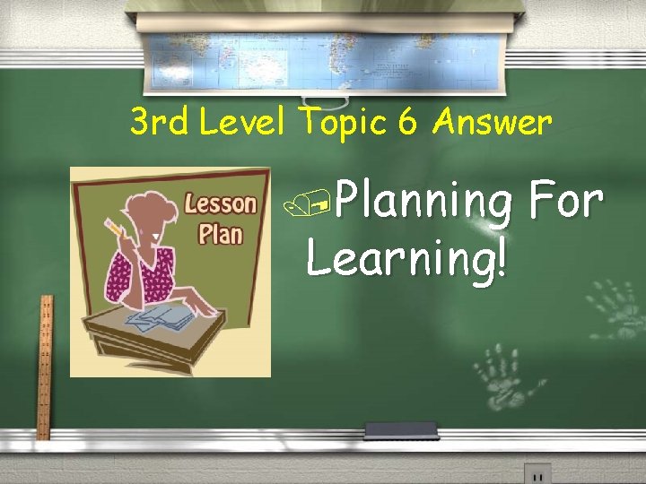 3 rd Level Topic 6 Answer /Planning Learning! For 