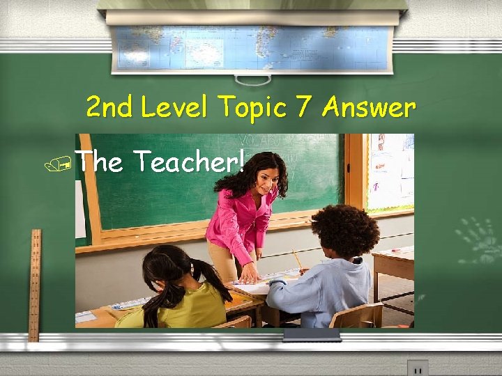 2 nd Level Topic 7 Answer /The Teacher! 