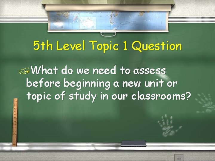 5 th Level Topic 1 Question /What do we need to assess before beginning