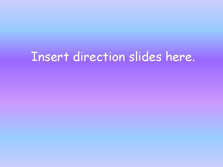 Insert direction slides here. 