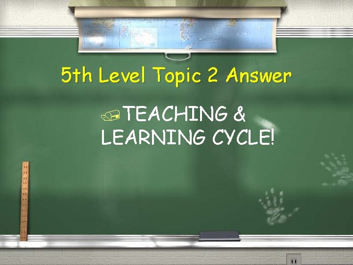 5 th Level Topic 2 Answer /TEACHING & LEARNING CYCLE! 