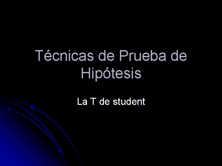 Técnicas de Prueba de Hipótesis La T de student 