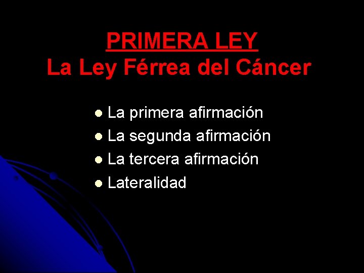 PRIMERA LEY La Ley Férrea del Cáncer La primera afirmación La segunda afirmación La