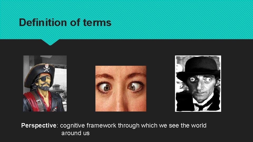 Definition of terms Perspective: cognitive framework through which we see the world around us